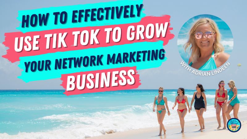 How To Effectively Use TikTok To Grow Your Network Marketing Business