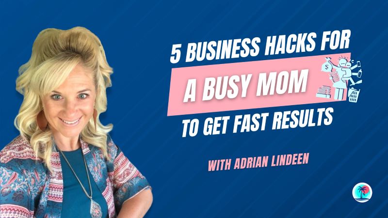 5 Business Hacks for a Busy Mom to Get FAST Results