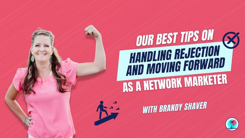 Our Best Tips on Handling Rejection and Moving Forward as a Network Marketer
