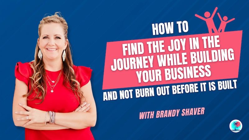 How to Find The Joy In The Journey While Building Your Business and Not Burn OUT Before it is Built